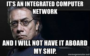 It's an integrated computer network and I will not have it on my ship