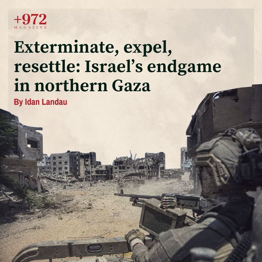 image for a link to an article at +972 Magazine titles "exterminate, expel, resettle: Israel's endgame in northern Gaza".