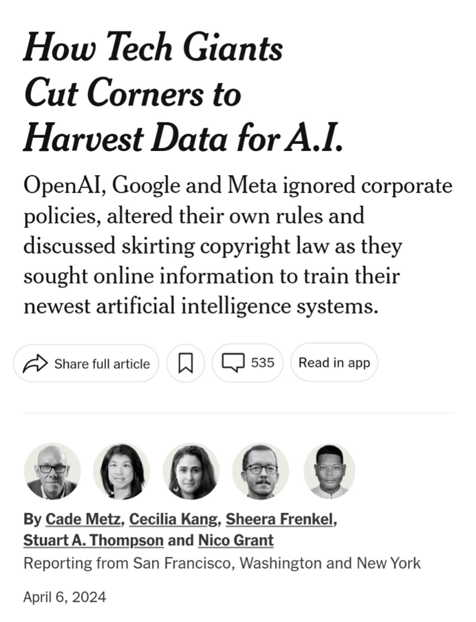 New York Times story:
How Tech Giants Cut Corners to Harvest Data for A.I.
OpenAI, Google and Meta ignored corporate policies, altered their own rules and discussed skirting copyright law as they sought online information to train their newest artificial intelligence systems.