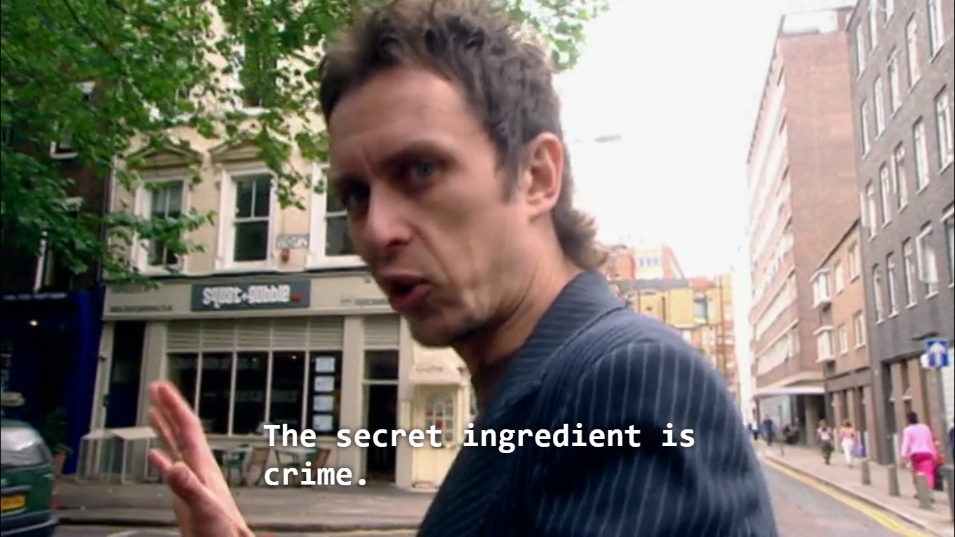 Super Hans in the show "Peep Show" saying "the secret ingredient is crime."